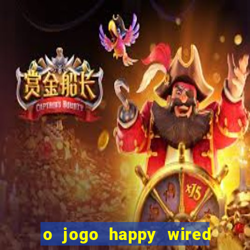 o jogo happy wired paga mesmo